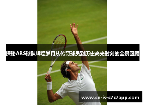 探秘ARS球队辉煌岁月从传奇球员到历史高光时刻的全景回顾