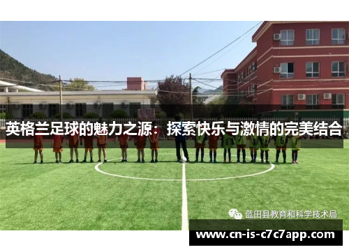 英格兰足球的魅力之源：探索快乐与激情的完美结合