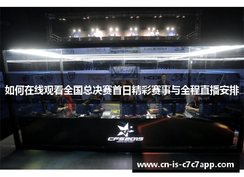 如何在线观看全国总决赛首日精彩赛事与全程直播安排