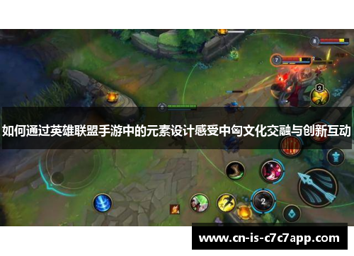 如何通过英雄联盟手游中的元素设计感受中匈文化交融与创新互动