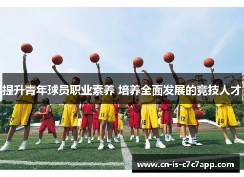 提升青年球员职业素养 培养全面发展的竞技人才