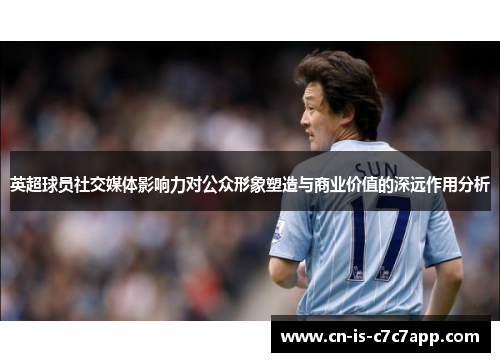 英超球员社交媒体影响力对公众形象塑造与商业价值的深远作用分析