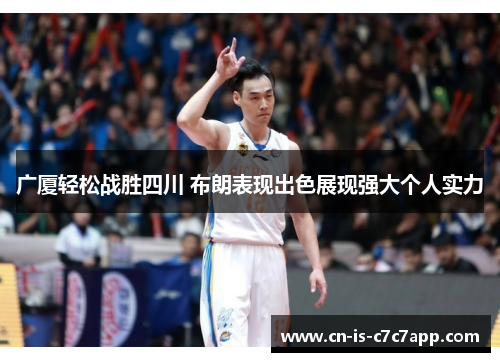广厦轻松战胜四川 布朗表现出色展现强大个人实力 广厦轻松战胜四川 布朗表现出色展现强大个人实力