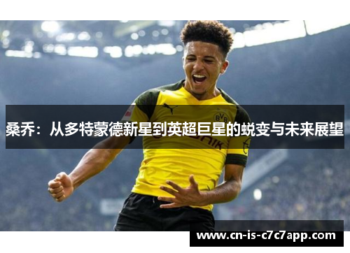 桑乔:从多特蒙德新星到英超巨星的蜕变与未来展望 桑乔:从多特蒙德新星到英超巨星的蜕变与未来展望