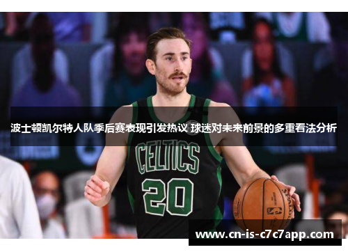 波士顿凯尔特人队季后赛表现引发热议 球迷对未来前景的多重看法分析 波士顿凯尔特人队季后赛表现引发热议 球迷对未来前景的多重看法分析