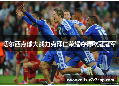 切尔西点球大战力克拜仁荣耀夺得欧冠冠军